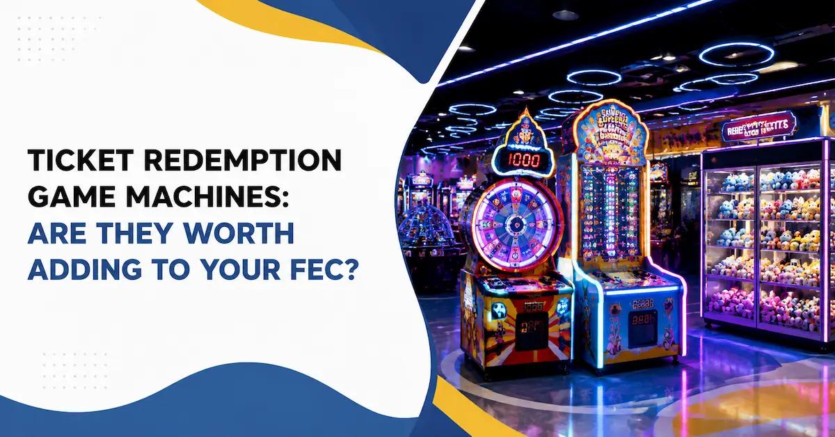 Ticket Redemption Game Machines: Are They Worth Adding to Your FEC?