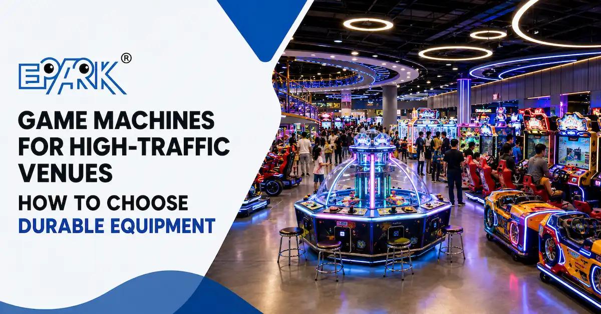 Game Machines for High-Traffic Venues: How to Choose Durable Equipment