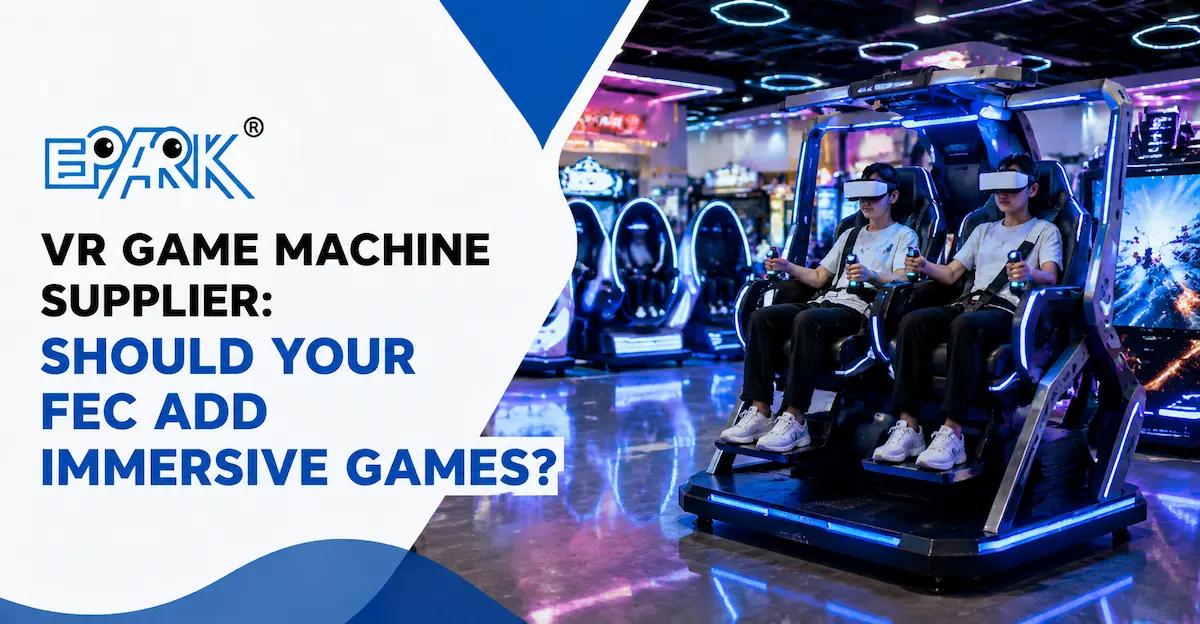 VR Game Machine Supplier: Should Your FEC Add Immersive Games?