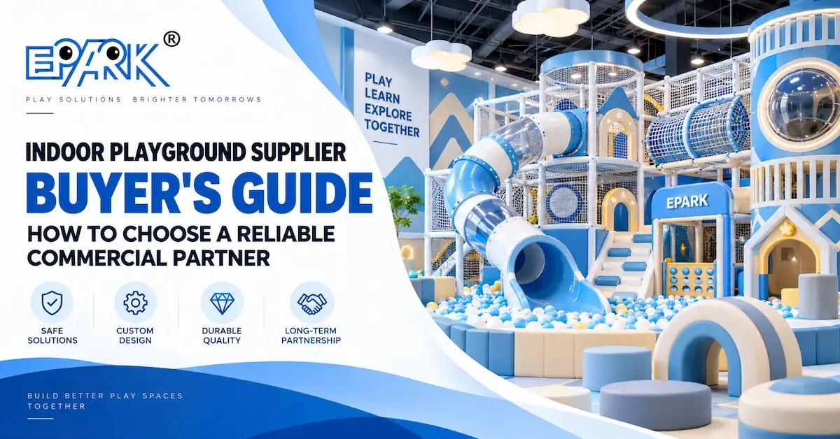 Indoor Playground Supplier China: What B2B Buyers Should Check Before Ordering