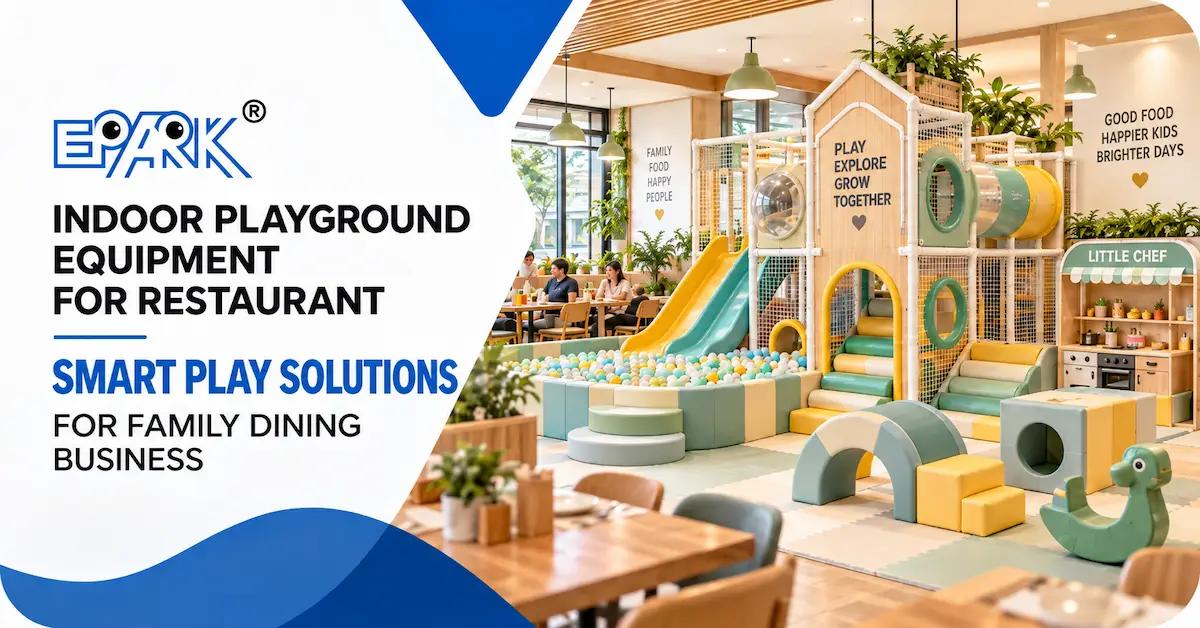 Indoor Playground Equipment for Restaurant: How to Build a Kids’ Play Zone Without Disrupting Dining Operations