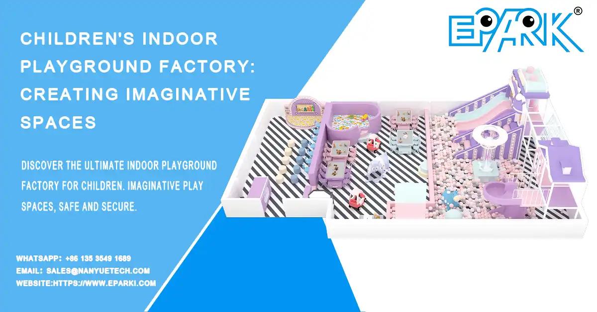 Children's Indoor Playground Factory: Creating Imaginative Spaces