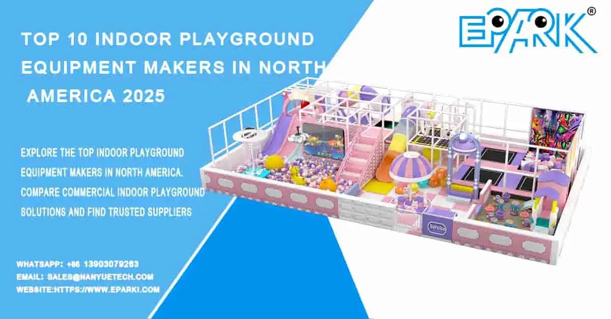 Top 10 North American Indoor Playground Equipment Suppliers for B2B Buyers