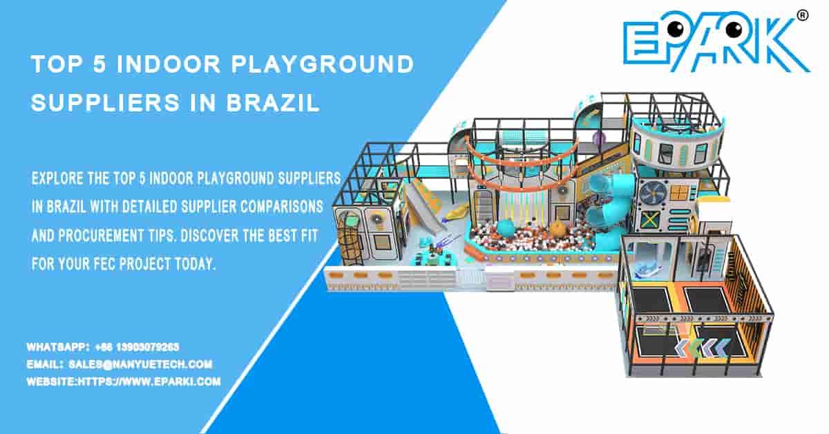 Top 5 Indoor Playground Suppliers in Brazil for Commercial Use