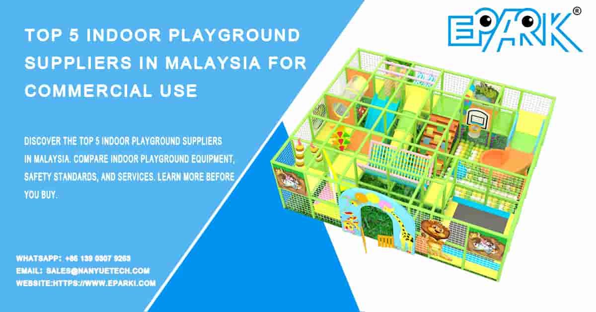 Top 5 Indoor Playground Suppliers in Malaysia for Commercial Use