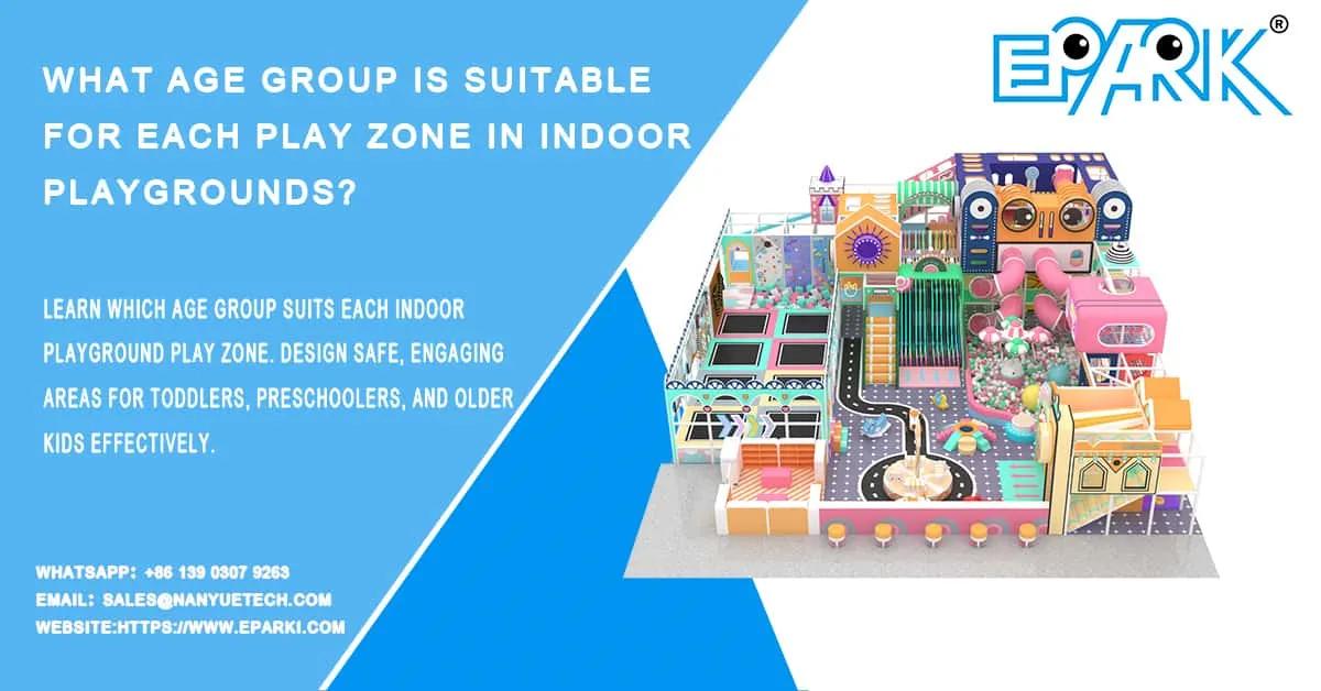 What Age Group Is Suitable for Each Play Zone in Indoor Playgrounds?