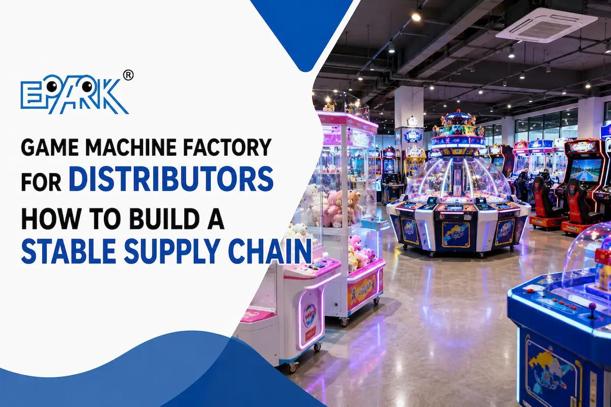Game Machine Factory for Distributors: How to Build a Stable Supply Chain