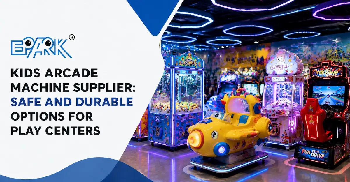 Kids Arcade Machine Supplier: Safe and Durable Options for Play Centers