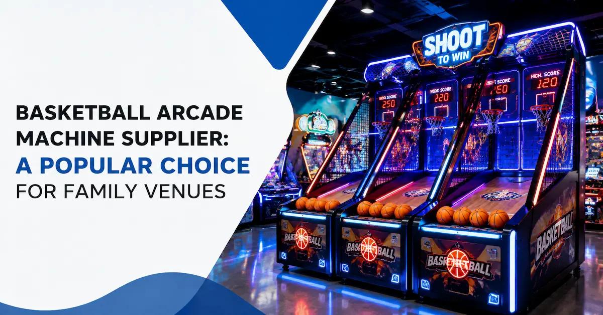 Basketball Arcade Machine Supplier: A Popular Choice for Family Venues
