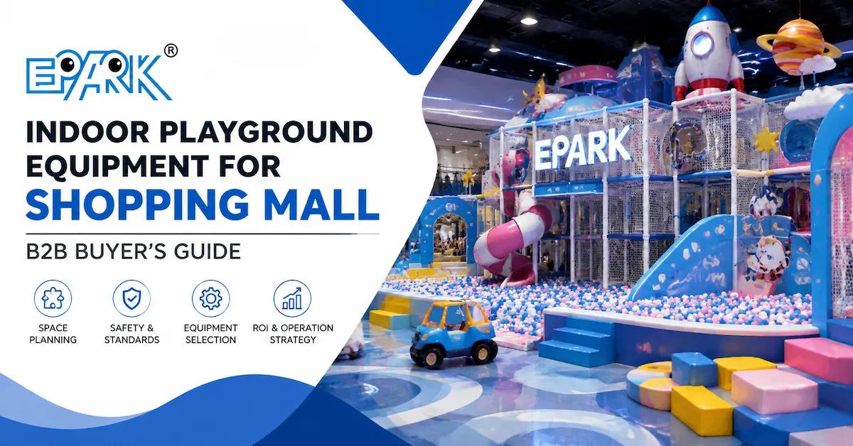 Indoor Playground Equipment for Shopping Mall: Buyer’s Guide