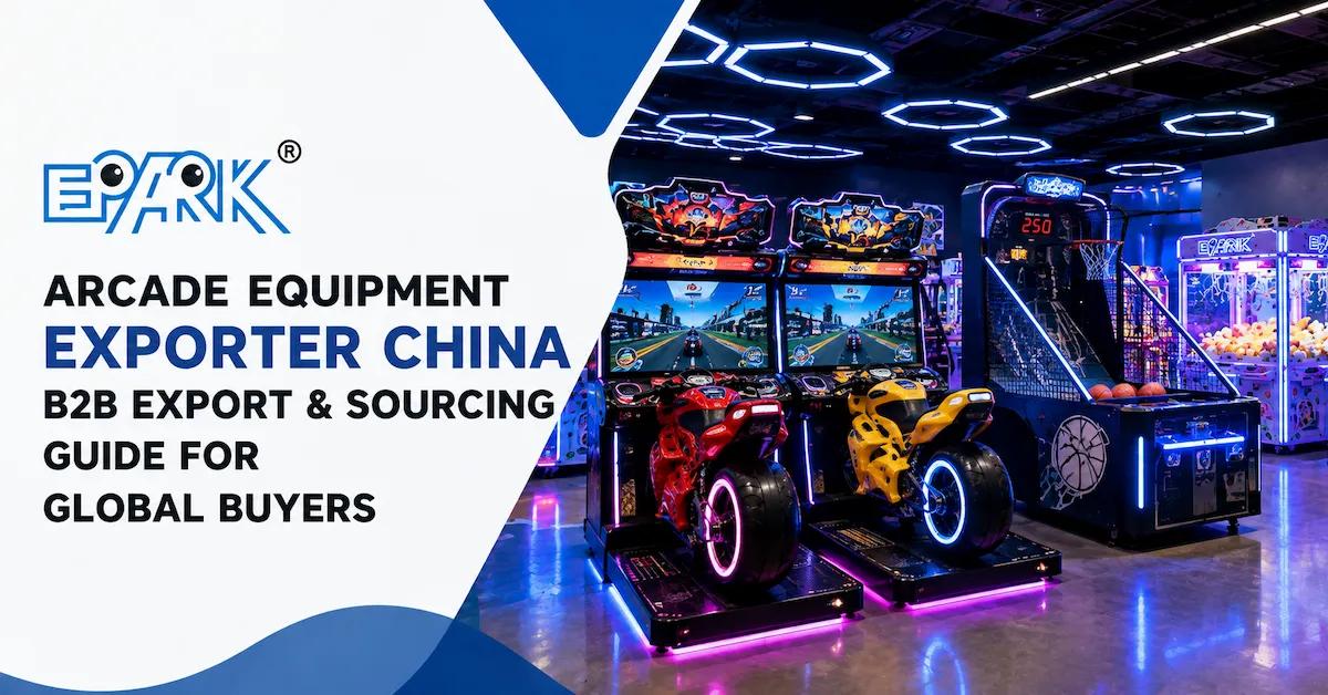 Arcade Equipment Exporter China: B2B Export & Sourcing Guide for Global Buyers