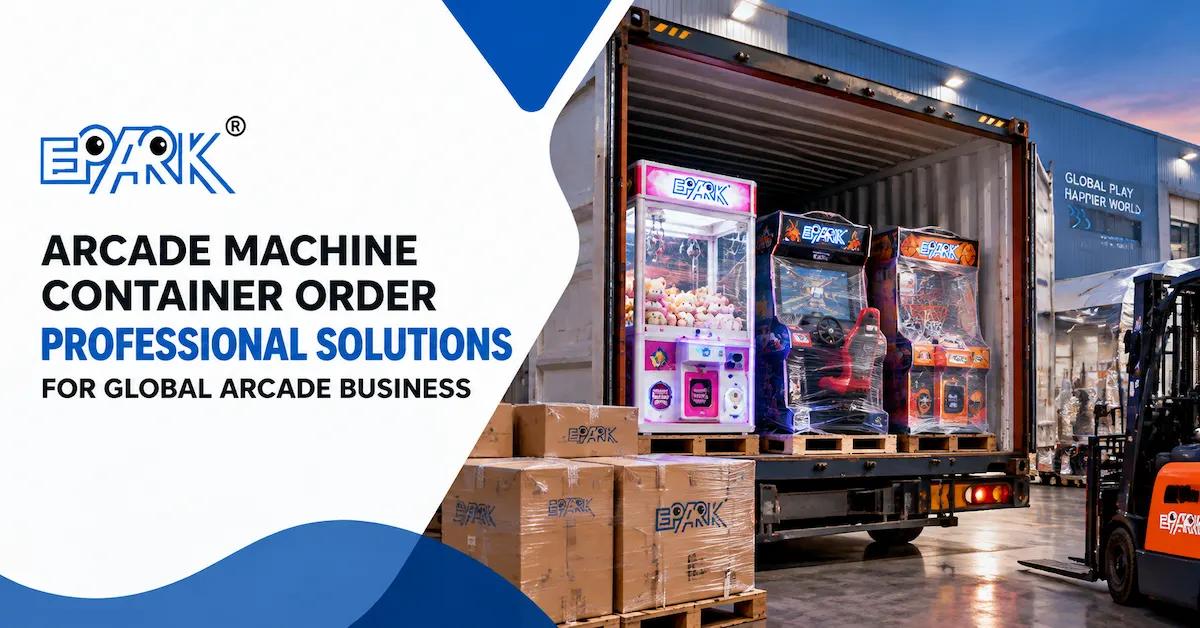 Arcade Machine Container Order: Plan CBM, Loading and Mixed Models Before Booking