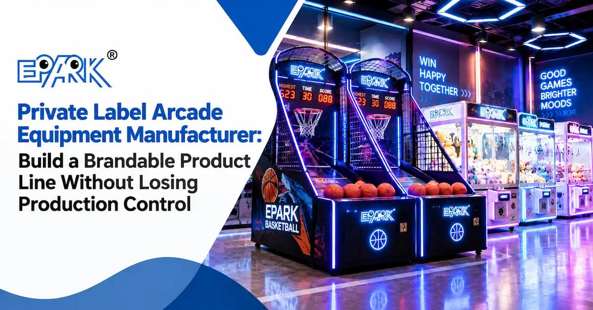 Private Label Arcade Equipment Manufacturer: Build a Brandable Product Line Without Losing Production Control