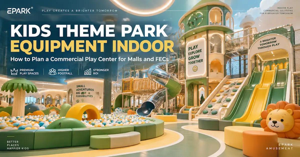 Kids Theme Park Equipment Indoor: How to Plan a Commercial Play Center for Malls and FECs
