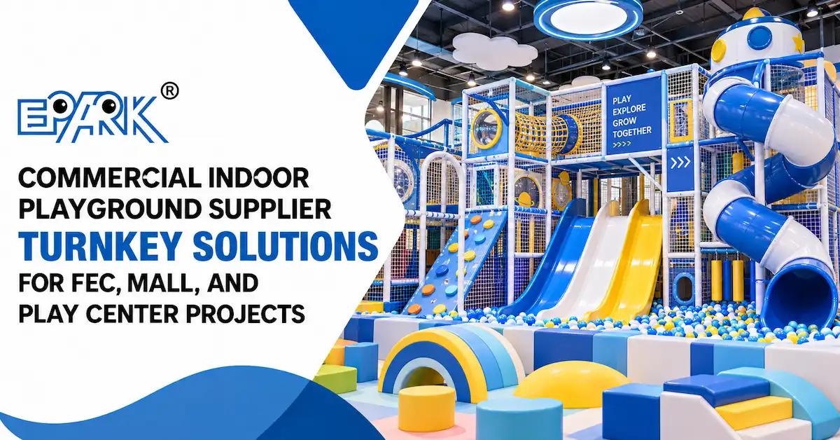 How to Choose a Commercial Indoor Playground Supplier for FEC, Mall, and Turnkey Projects