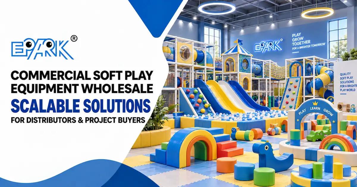 Commercial Soft Play Equipment Wholesale: How Distributors Build a Scalable Product Line and Protect Margin